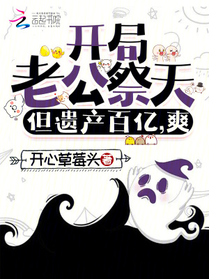 开局老公祭天,但遗产百亿,爽!