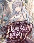 穿越为御兽,我被女神契约了