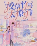 校草竹马太撩了怎么办